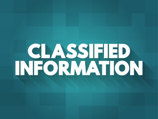 Classified Information is material that a government body deems to be sensitive information that must be protected, text concept background