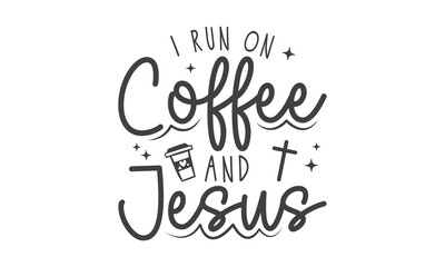 I run on coffee and Jesus SVG craft t-shirt Design.