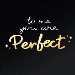 Obraz premium Hand drawn motivation card with phrase To me you are perfect. Handwritten, calligraphy inspired. White and gold text on black background