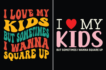I love kids but sometimes I wanna square up T-shirt Design, Mom T-shirt