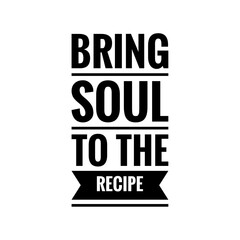 ''Bring soul to the recipe'' Gourmet Quote Design