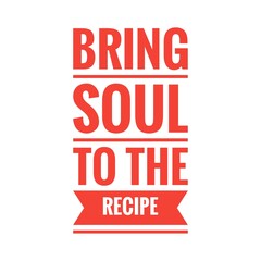 ''Bring soul to the recipe'' Gourmet Quote Design