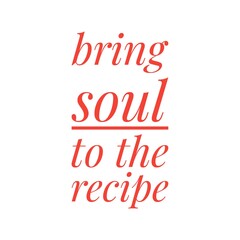 ''Bring soul to the recipe'' Gourmet Quote Design