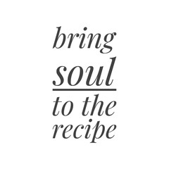 ''Bring soul to the recipe'' Gourmet Quote Design
