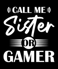 Call me Sister Or Gamer v1 gamer t-shirt designer. gift from game lovers.