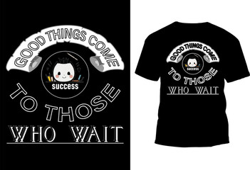 t-shirt design, good things come to those who wait, typography t-shirt design