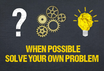 When possible, solve your own problem	