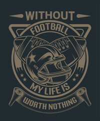 without football, my life is worth nothing, American football t-shirt design.