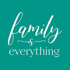 Family Is Everything Quotes. Lettering Quotes For Printable Poster, Tote Bag, Mugs, T-Shirt Design. Isolated on light green background. 