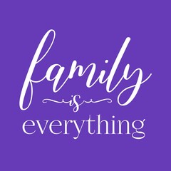Family Is Everything Quotes. Lettering Quotes For Printable Poster, Tote Bag, Mugs, T-Shirt Design. Isolated on purple background. 