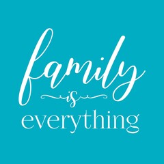 Family Is Everything Quotes. Lettering Quotes For Printable Poster, Tote Bag, Mugs, T-Shirt Design. Isolated on turquoise background. 