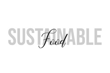 Sustainable food lettering typography on tone of grey color. Positive quote, happiness expression, motivational and inspirational saying. Greeting card, poster