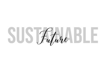 Sustainable future lettering typography on tone of grey color. Positive quote, happiness expression, motivational and inspirational saying. Greeting card, poster