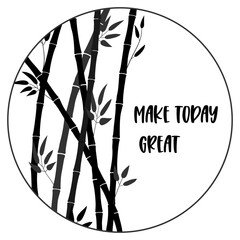 Make today great. Quote, philosophy of thinking. Round sticker with a motivational phrase. Bamboo branches on a white background. Vector illustration. Floral frame, border