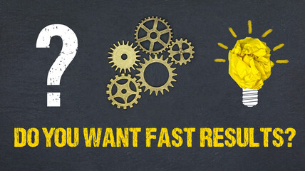 Do you want fast results?	
