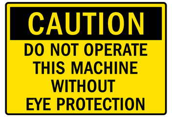 Eye protection safety sign and labels do not operate this machine without eye protection