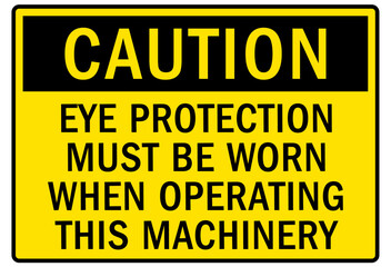 Eye protection safety sign and labels eye protection must be worn when operating this machinery