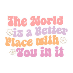 The World is a Better Place with You in it