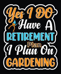 Yes I do have Retirement plan I Plan on Gardening t-shirt design