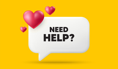 Need help tag. 3d speech bubble banner with hearts. Support service sign. Faq information symbol. Need help chat speech message. 3d offer talk box. Vector