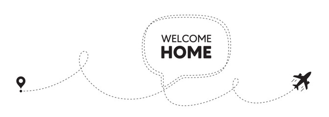 Welcome home tag. Plane travel path line banner. Home invitation offer. Hello guests message. Welcome home speech bubble message. Plane location route. Dashed line. Vector