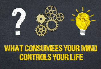 What consumes your mind, controls your life	
