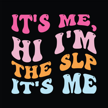 It's me, hi I'm the slp It's me