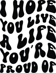 I hope you live a life you're proud of