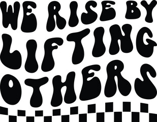 we Rise by Lifting Others