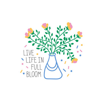 Live life in full bloom. Hand drawn lettering phrase, quote. Vector illustration. Motivational, inspirational message saying. Modern freehand style illustration with flowers and vase isolated on white