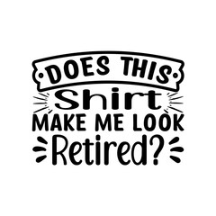 
Does This Shirt Make Me Look Retired? - Retirement t shirt design, Hand drawn lettering phrase, Calligraphy graphic design, SVG Files for Cutting Cricut and Silhouette
