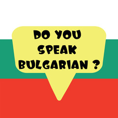Do you speak bulgarian banner. Yellow speach bubble on background of flag of the Bulgaria. Language learning concept. Vector illustration.