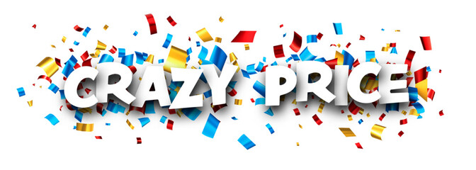 Crazy price sign over colorful cut out foil ribbon confetti background.