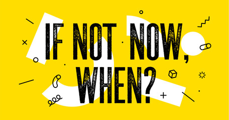 If Not Now When. Banner with text if not now when for emotion, inspiration and motivation. Geometric design for motivation theme, inspire phrase. Poster in trendy style background. Vector Illustration
