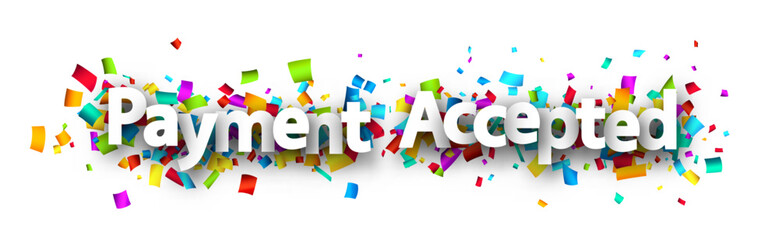 Payment accepted sign with colorful cut out ribbon confetti background.