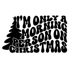 I'm Only A Morning Person On Christmas, SVG