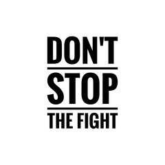 ''Don't stop the fight'' Motivational Fighting Quote