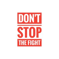 ''Don't stop the fight'' Motivational Fighting Quote
