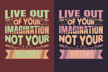 Live out of your imagination, not your history, Motivational Shirt, inspirational gift AI, EPS, JPG, PNG, SVG, cuts Motivational sayings for circuit