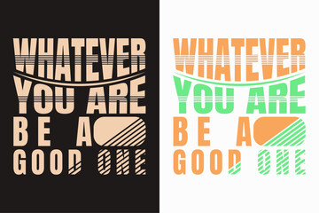 Whatever you are, be a good one, Motivational Shirt, inspirational gift AI, EPS, JPG, PNG, SVG, cuts Motivational sayings for circuit