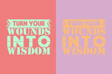 Turn your wounds into wisdom Motivational Shirt, inspirational gift AI, EPS, JPG, PNG, SVG, cuts Motivational sayings for cricut