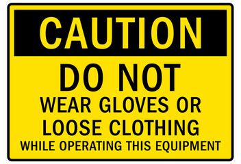 Wear protective gloves sign and labels do not wear gloves or loose clothing while operating this equipment