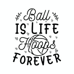 Ball is Life Hoops Forever ,Basketball SVG t-shirt design ,basketball T Shirt Design SVG Graphic