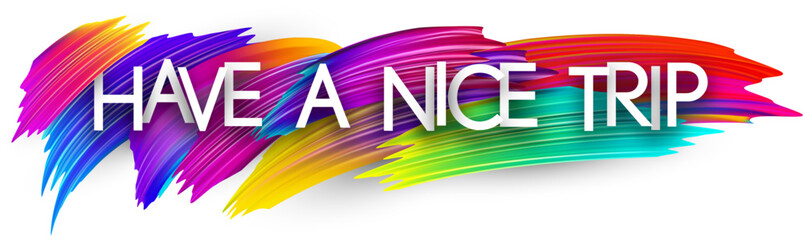 Have a nice trip paper word sign with colorful spectrum paint brush strokes over white. Vector illustration.