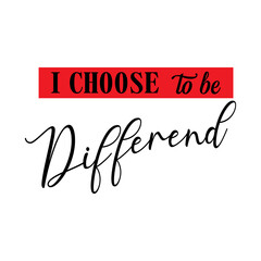 graphic textile yes i am differend because i choose to be differend slogan design