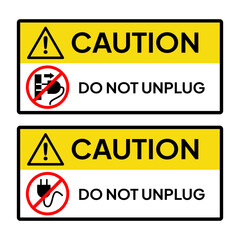 Warning sign or label for industrial or office. Caution for do not unplug the power source.
