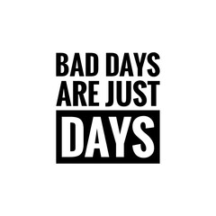 ''Bad Days are just Days'' Motivational Quote Lettering Design