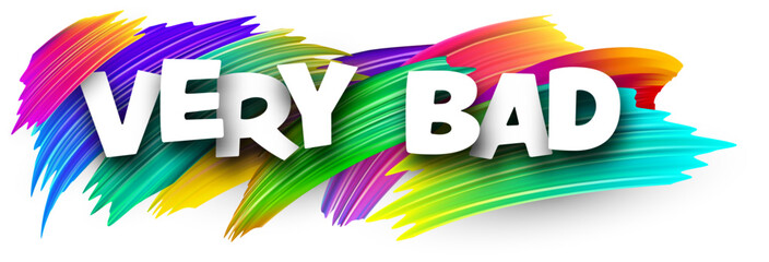 Very bad paper word sign with colorful spectrum paint brush strokes over white. Vector illustration.