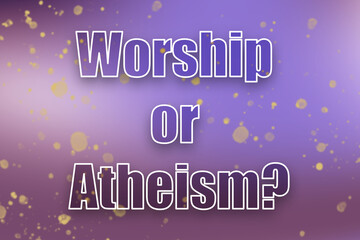 Question Worship Or Atheism on color background