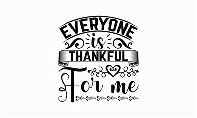 Obraz premium Everyone Is Thankful For Me - Thanksgiving T-shirt SVG Design, Hand drawn lettering phrase, Isolated on white background, Sarcastic typography, Illustration for prints on bags, posters and cards.